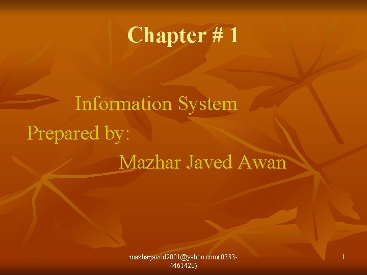 Chapter # 1 Information System Prepared by: Mazhar Javed Awan mazharjaved 2001@yahoo. com(03334461420) 1