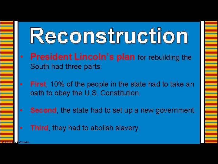 Reconstruction • President Lincoln’s plan for rebuilding the South had three parts: • First,