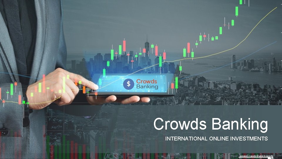 Crowds Banking INTERNATIONAL ONLINE INVESTMENTS. . www. Crowds. Bankingcom 