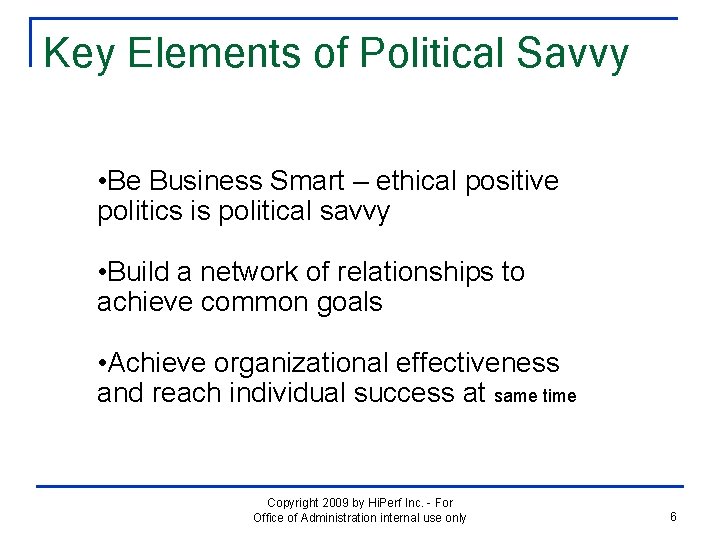 Key Elements of Political Savvy • Be Business Smart – ethical positive politics is