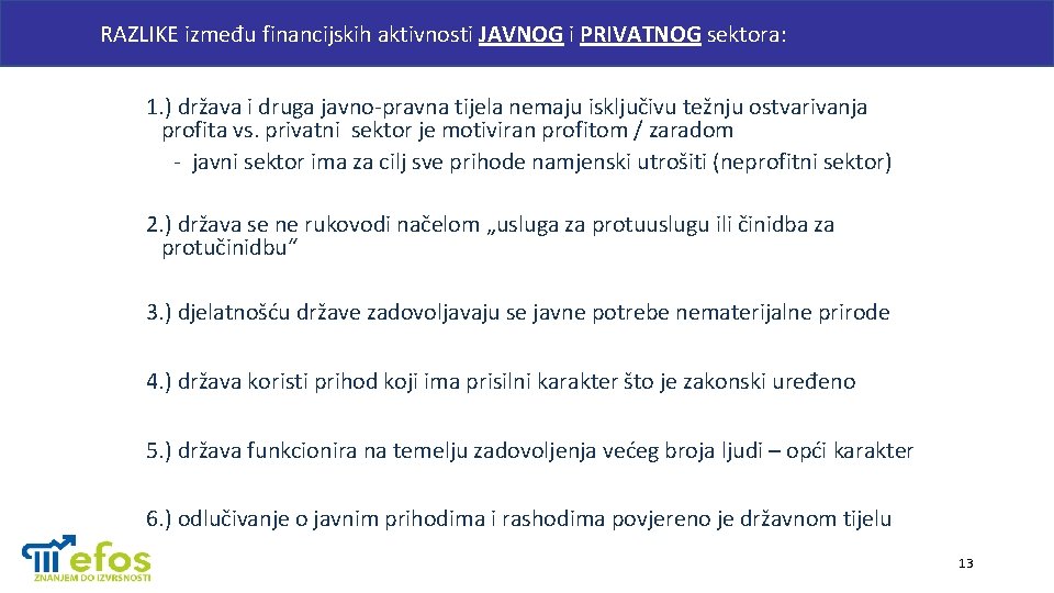 RAZLIKE između financijskih aktivnosti JAVNOG i PRIVATNOG sektora: 1. ) država i druga javno-pravna