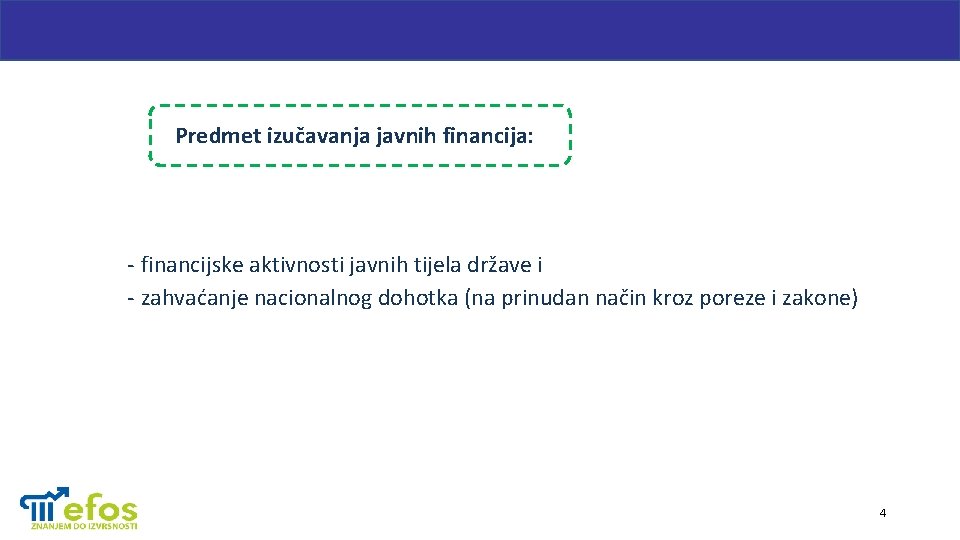 Predmet izučavanja javnih financija: - financijske aktivnosti javnih tijela države i - zahvaćanje nacionalnog