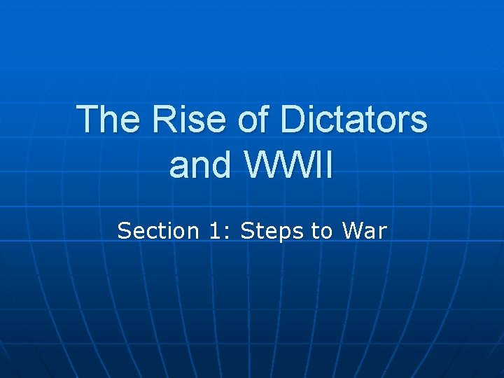 The Rise of Dictators and WWII Section 1: Steps to War 