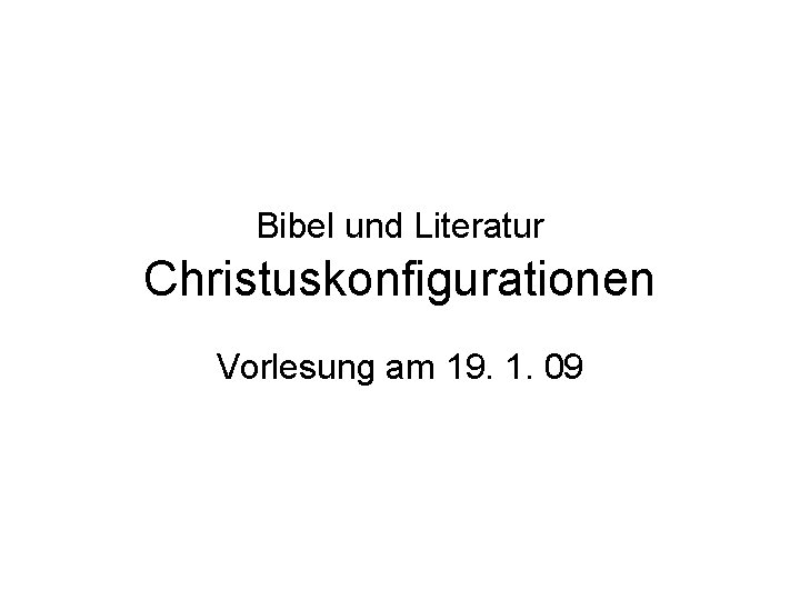Bibel und Literatur Christuskonfigurationen Vorlesung am 19. 1. 09 