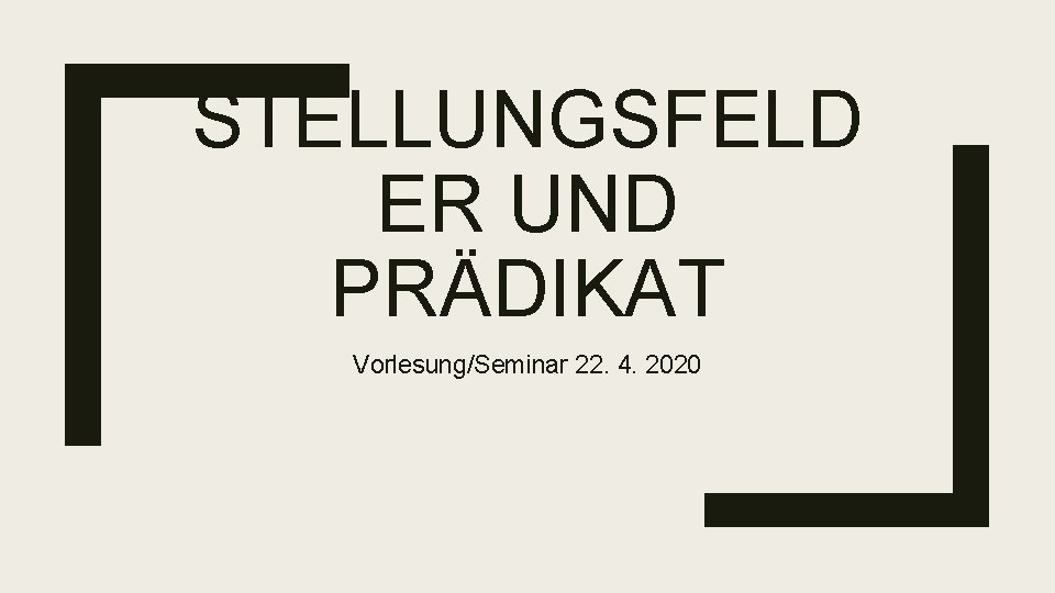 STELLUNGSFELD ER UND PRÄDIKAT Vorlesung/Seminar 22. 4. 2020 