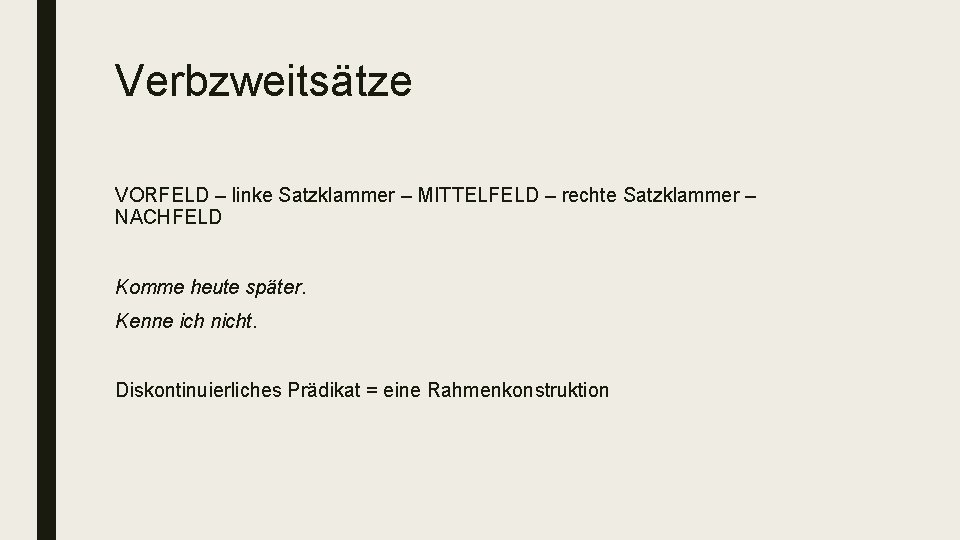 Verbzweitsätze VORFELD – linke Satzklammer – MITTELFELD – rechte Satzklammer – NACHFELD Komme heute