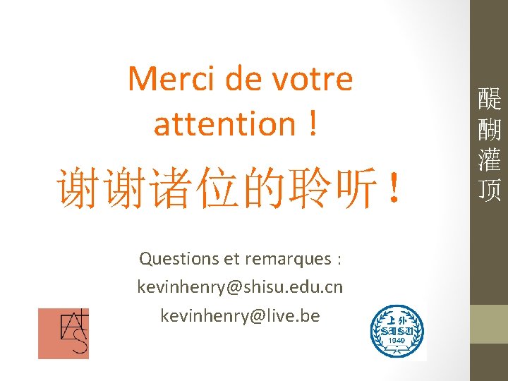 Merci de votre attention ! 谢谢诸位的聆听！ Questions et remarques : kevinhenry@shisu. edu. cn kevinhenry@live.