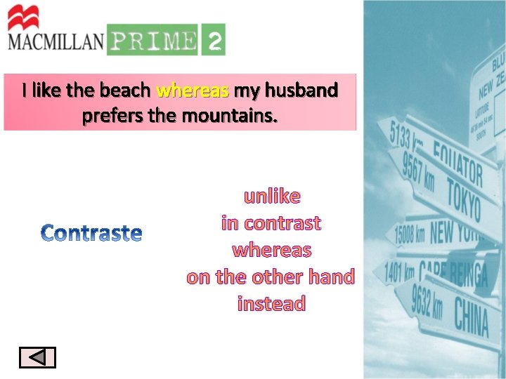 I like the beach whereas my husband prefers the mountains. unlike in contrast whereas