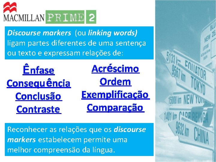 Discourse markers (ou linking words) ligam partes diferentes de uma sentença ou texto e