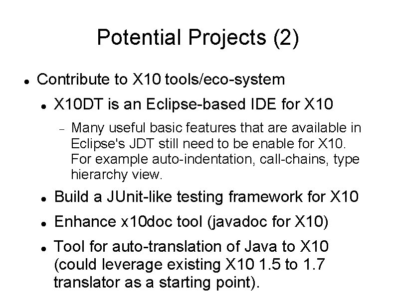 Potential Projects (2) Contribute to X 10 tools/eco-system X 10 DT is an Eclipse-based