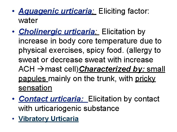  • Aquagenic urticaria: Eliciting factor: water • Cholinergic urticaria: Elicitation by increase in