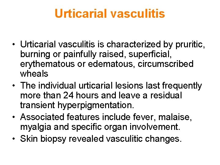 Urticarial vasculitis • Urticarial vasculitis is characterized by pruritic, burning or painfully raised, superficial,