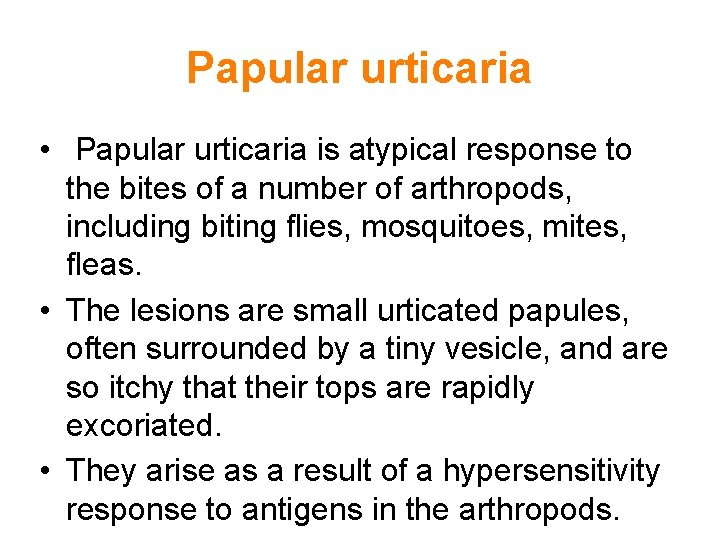 Papular urticaria • Papular urticaria is atypical response to the bites of a number