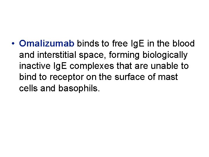  • Omalizumab binds to free Ig. E in the blood and interstitial space,