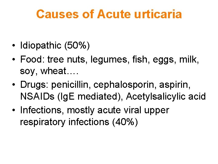 Causes of Acute urticaria • Idiopathic (50%) • Food: tree nuts, legumes, fish, eggs,