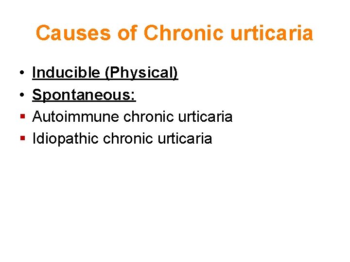 Causes of Chronic urticaria • • § § Inducible (Physical) Spontaneous: Autoimmune chronic urticaria