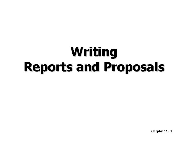 Writing Reports and Proposals Chapter 11 - 1 