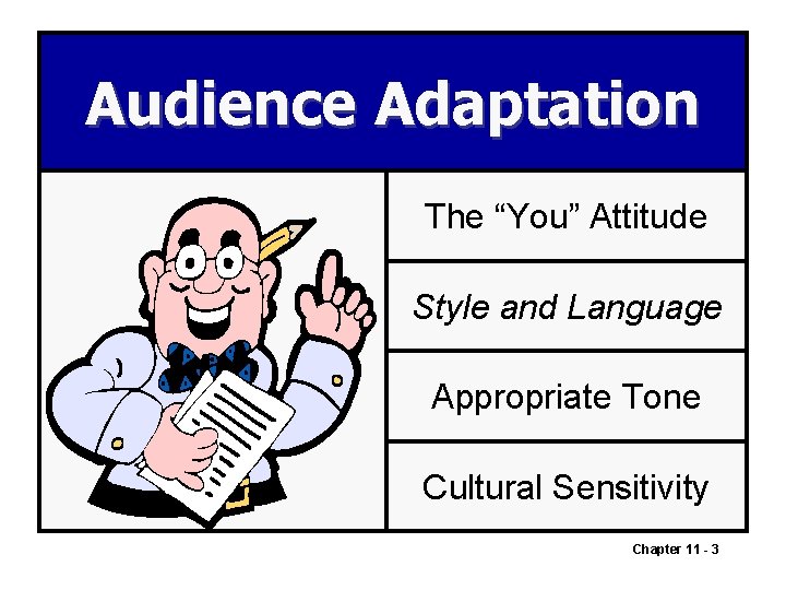 Audience Adaptation The “You” Attitude Style and Language Appropriate Tone Cultural Sensitivity Chapter 11