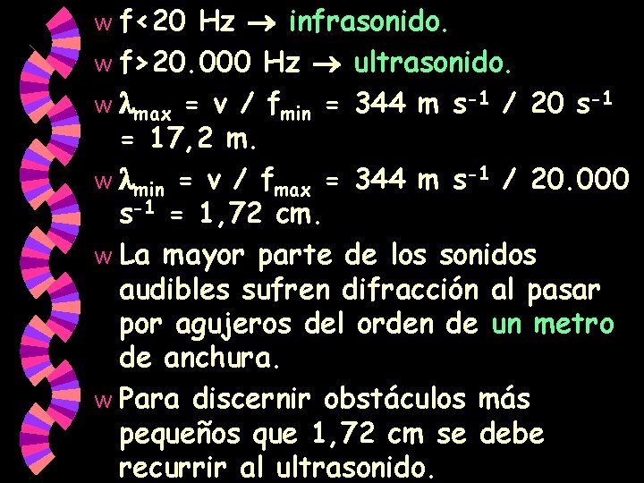 f<20 Hz infrasonido. w f>20. 000 Hz ultrasonido. w max = v / fmin f<20 Hz infrasonido. w f>20. 000 Hz ultrasonido. w max = v / fmin