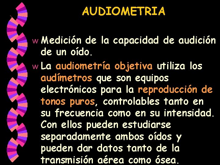 AUDIOMETRIA Medición de la capacidad de audición de un oído. w La audiometría objetiva AUDIOMETRIA Medición de la capacidad de audición de un oído. w La audiometría objetiva