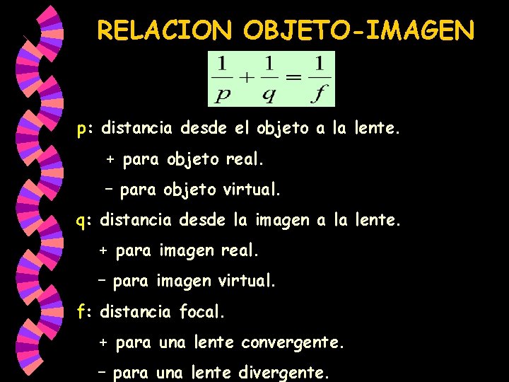 RELACION OBJETO-IMAGEN p: distancia desde el objeto a la lente. + para objeto real. RELACION OBJETO-IMAGEN p: distancia desde el objeto a la lente. + para objeto real.