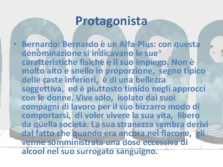 Protagonista • Bernardo: Bernardo è un Alfa-Plus: con questa denominazione si indicavano le sue