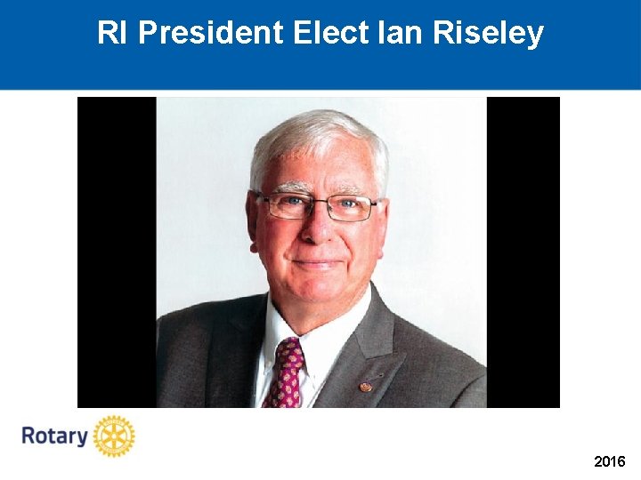 RI President Elect Ian Riseley 2016 RI President Elect Ian Riseley 2016