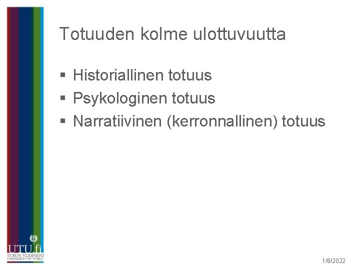 Totuuden kolme ulottuvuutta § Historiallinen totuus § Psykologinen totuus § Narratiivinen (kerronnallinen) totuus 1/6/2022