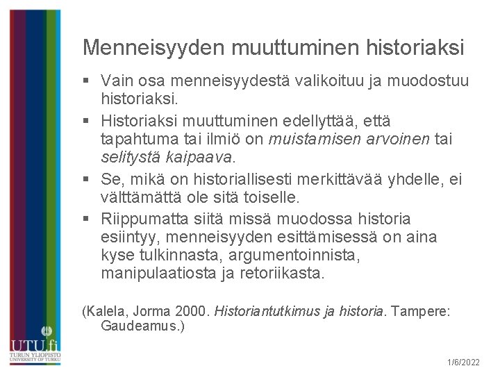 Menneisyyden muuttuminen historiaksi § Vain osa menneisyydestä valikoituu ja muodostuu historiaksi. § Historiaksi muuttuminen