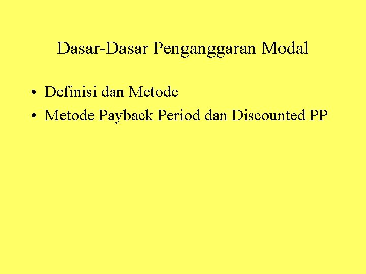 Dasar-Dasar Penganggaran Modal • Definisi dan Metode • Metode Payback Period dan Discounted PP