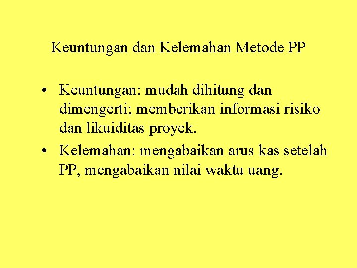 Keuntungan dan Kelemahan Metode PP • Keuntungan: mudah dihitung dan dimengerti; memberikan informasi risiko