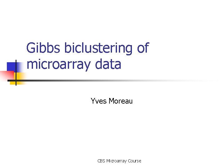 Gibbs biclustering of microarray data Yves Moreau CBS Microarray Course 