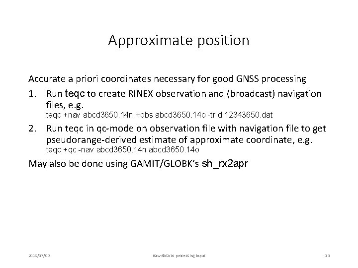 Approximate position Accurate a priori coordinates necessary for good GNSS processing 1. Run teqc