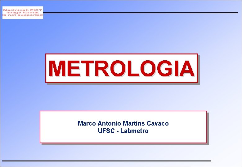 METROLOGIA Marco Antonio Martins Cavaco UFSC - Labmetro 