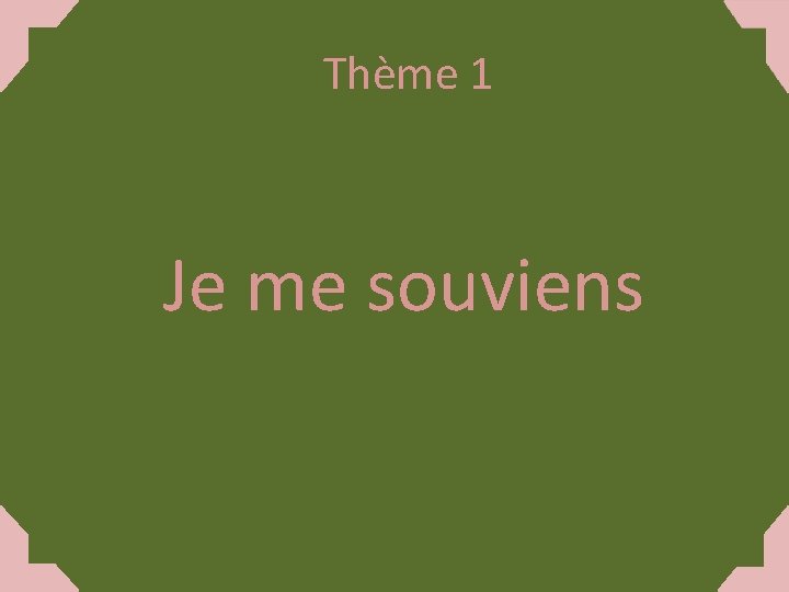 Thème 1 Je me souviens 