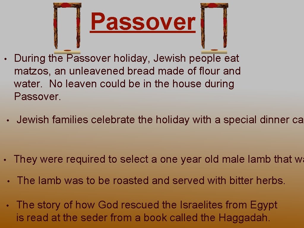 Passover During the Passover holiday, Jewish people eat matzos, an unleavened bread made of