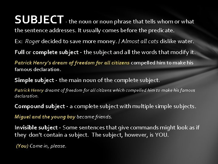 SUBJECT - the noun or noun phrase that tells whom or what the sentence
