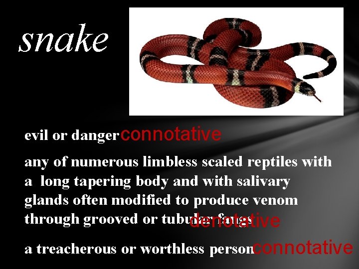 snake evil or danger connotative any of numerous limbless scaled reptiles with a long