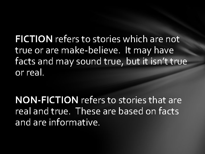 FICTION refers to stories which are not true or are make-believe. It may have