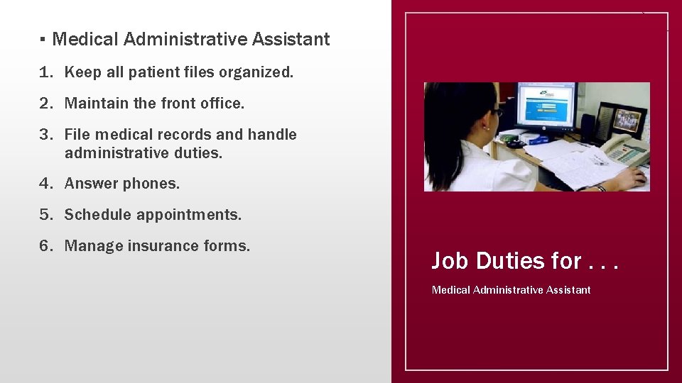 ▪ Medical Administrative Assistant 1. Keep all patient files organized. 2. Maintain the front