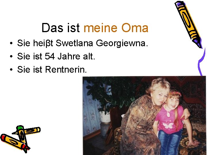 Das ist meine Oma • Sie heiβt Swetlana Georgiewna. • Sie ist 54 Jahre