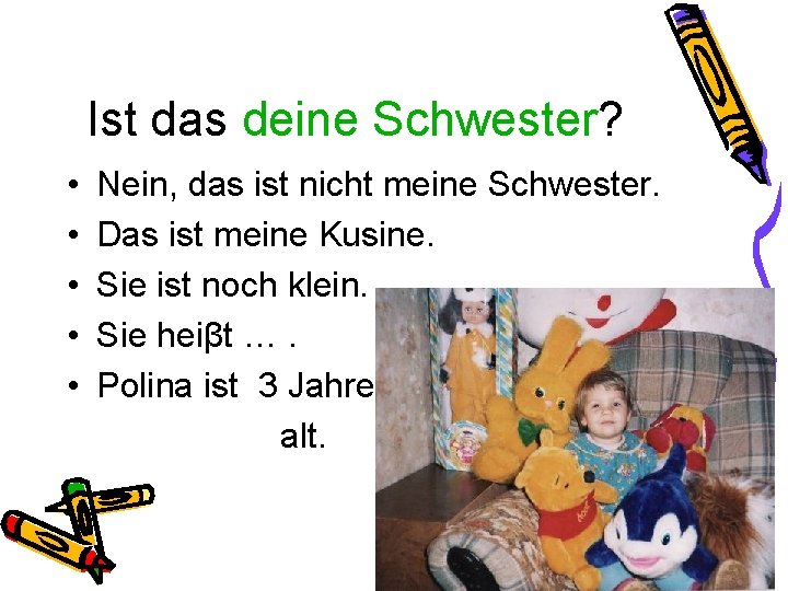 Ist das deine Schwester? • • • Nein, das ist nicht meine Schwester. Das