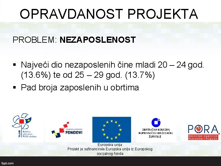 OPRAVDANOST PROJEKTA PROBLEM: NEZAPOSLENOST § Najveći dio nezaposlenih čine mladi 20 – 24 god.