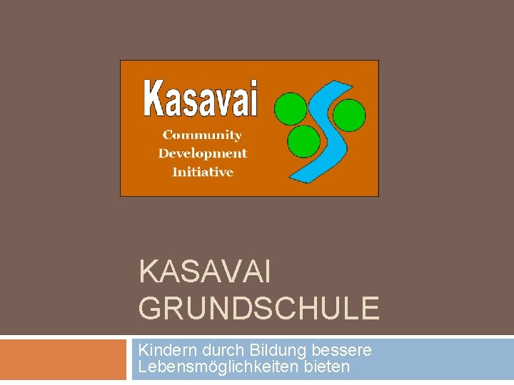 KASAVAI GRUNDSCHULE Kindern durch Bildung bessere Lebensmöglichkeiten bieten 