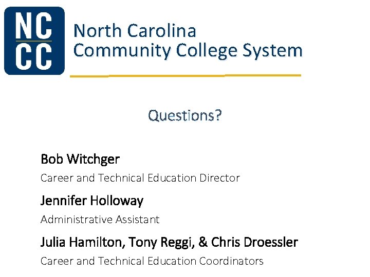 North Carolina Community College System Questions? Bob Witchger Career and Technical Education Director Jennifer