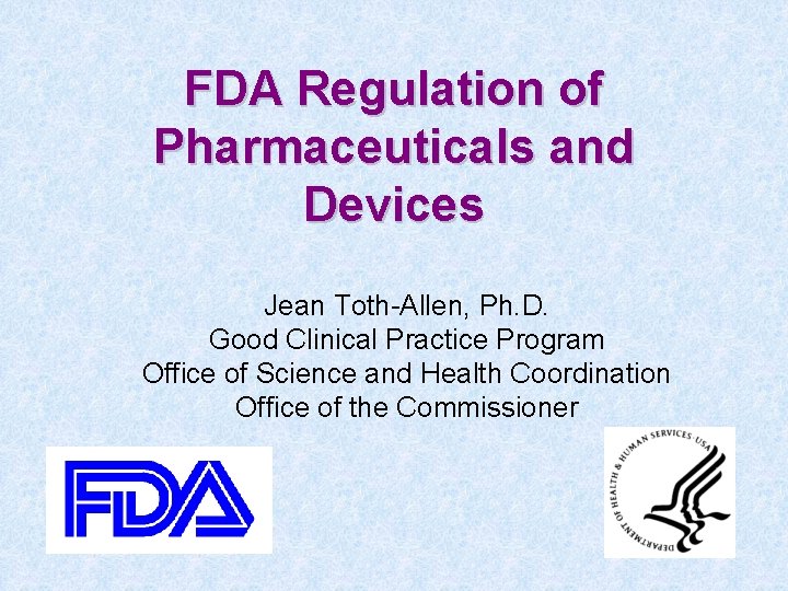 FDA Regulation of Pharmaceuticals and Devices Jean Toth-Allen, Ph. D. Good Clinical Practice Program