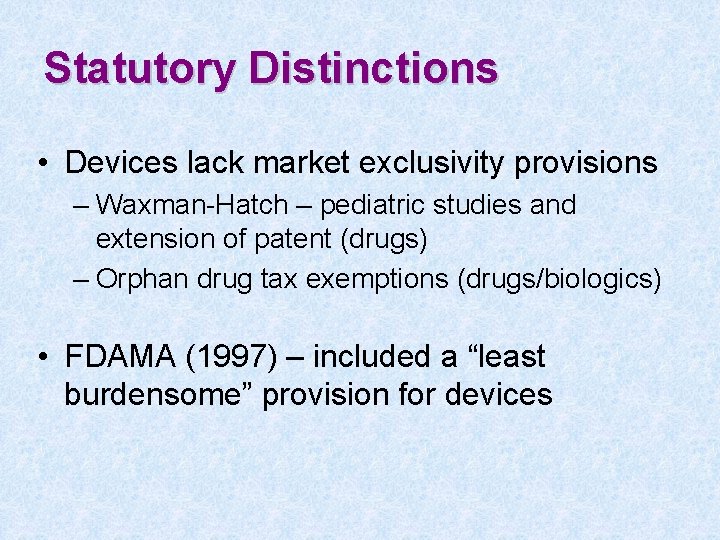 Statutory Distinctions • Devices lack market exclusivity provisions – Waxman-Hatch – pediatric studies and