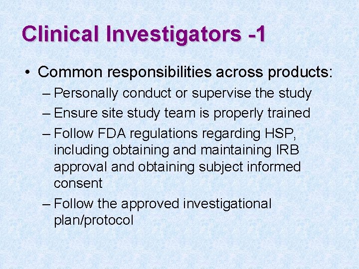 Clinical Investigators -1 • Common responsibilities across products: – Personally conduct or supervise the