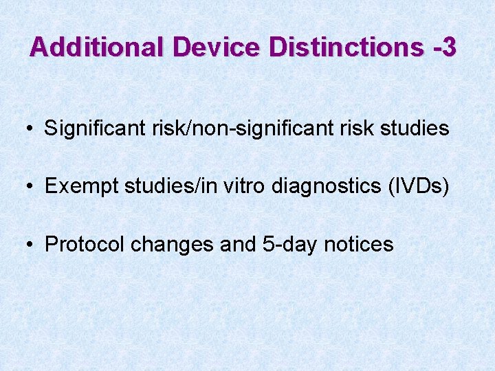 Additional Device Distinctions -3 • Significant risk/non-significant risk studies • Exempt studies/in vitro diagnostics