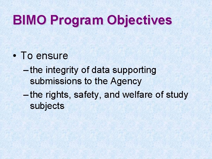 BIMO Program Objectives • To ensure – the integrity of data supporting submissions to